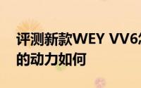 评测新款WEY VV6怎么样及新款WEY VV6的动力如何