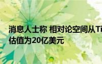 消息人士称 相对论空间从Tiger和其他公司筹集了5亿美元 估值为20亿美元