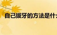 自己拔牙的方法是什么（自己拔牙的方法）