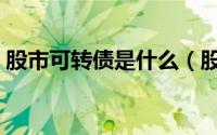 股市可转债是什么（股市可转债是什么意思）