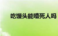 吃馒头能噎死人吗（吃馒头能减肥吗）