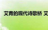 艾青的现代诗歌桥 艾青的现代诗歌有哪些 