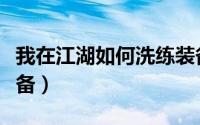 我在江湖如何洗练装备（我在江湖怎么洗练装备）