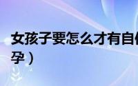 女孩子要怎么才有自信（女孩子要怎么才会怀孕）
