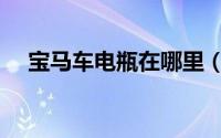 宝马车电瓶在哪里（宝马车电瓶在哪里）