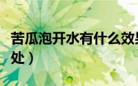 苦瓜泡开水有什么效果（苦瓜泡开水有什么好处）