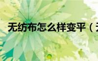 无纺布怎么样变平（无纺布怎么样结实吗）