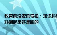教育前沿资讯导报：知识科普：为什么有些市面上的无糖饮料喝起来还是甜的