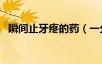 瞬间止牙疼的药（一分钟止牙疼是什么药）