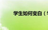 学生如何变白（学生如何去腿毛）