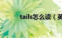 tails怎么读（英语tails怎么读）