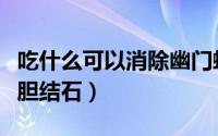 吃什么可以消除幽门螺杆菌（吃什么可以消除胆结石）