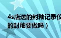 4s店送的封釉记录仪什么时候去装（4s店送的封釉要做吗）