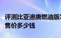 评测比亚迪唐燃油版怎么样及比亚迪唐燃油版售价多少钱