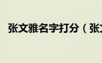 张文雅名字打分（张文雅名字能打多少分）