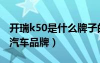 开瑞k50是什么牌子的车（K50跑车属于哪个汽车品牌）