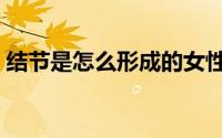 结节是怎么形成的女性（结节是怎么形成的）