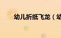 幼儿折纸飞龙（幼儿折纸飞机二号）