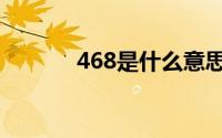 468是什么意思（468的含义）