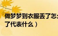 做梦梦到衣服丢了怎么回事（做梦梦到衣服丢了代表什么）