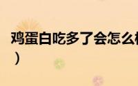 鸡蛋白吃多了会怎么样（鸡蛋白吃多了会如何）