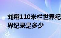 刘翔110米栏世界纪录12秒 刘翔110米栏世界纪录是多少 