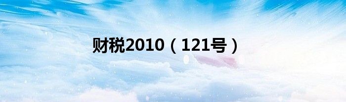 财税2010（121号）