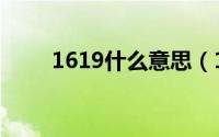 1619什么意思（1619有什么含义）