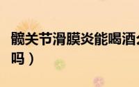 髋关节滑膜炎能喝酒么（髋关节滑膜炎能自愈吗）