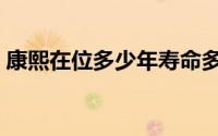 康熙在位多少年寿命多少岁 康熙在位多少年 