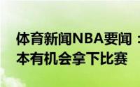体育新闻NBA要闻：比尔恩比德受伤后我们本有机会拿下比赛