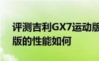 评测吉利GX7运动版怎么样及吉利GX7运动版的性能如何