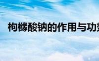 枸橼酸钠的作用与功效（枸橼酸钠的作用）