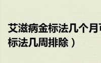 艾滋病金标法几个月可以完全排除（艾滋病金标法几周排除）