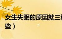 女生失眠的原因就三种（女生失眠的原因有哪些）