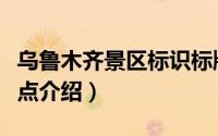 乌鲁木齐景区标识标牌制作大全（乌鲁木齐景点介绍）