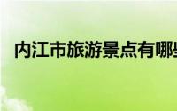 内江市旅游景点有哪些（内江市旅游景点）