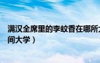 满汉全席里的李蚊香在哪所大学（满汉全席里的李蚊香在哪间大学）