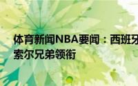 体育新闻NBA要闻：西班牙男篮公布奥运会12人大名单加索尔兄弟领衔