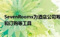 SevenRooms为酒店公司筹集了5000万美元 用于提供预订和订购等工具