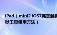 iPad（mini2 iOS7完美越狱教程 ipad mini2太极7完美越狱工具使用方法）