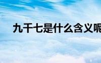 九千七是什么含义呢 九千七是什么意思 