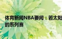 体育新闻NBA要闻：若太阳输球保罗将第四次输掉2-0领先的系列赛