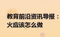 教育前沿资讯导报：知识科普:当发现电器着火应该怎么做