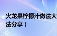火龙果柠檬汁做法大全（3种火龙果柠檬汁做法分享）