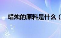 蜡烛的原料是什么（蜡烛的原料是这些）