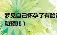 梦见自己怀孕了有胎动（梦见自己怀孕了有胎动预兆）