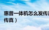 惠普一体机怎么发传真（惠普一体机怎么发送传真）