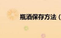 瓶酒保存方法（瓶酒如何保存）