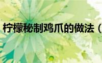 柠檬秘制鸡爪的做法（柠檬秘制鸡爪怎么做）
